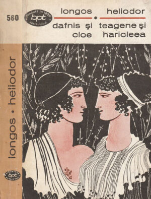 Dafnis si Cloe. Teagene si Haricleea (Longos. Heliodor) colectia BPT