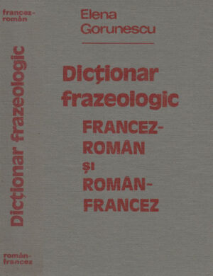 Dictionar frazeologic francez-roman si roman-francez (Elena Gorunescu)