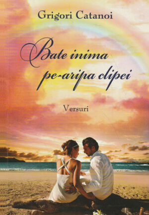 Bate inima pe-aripa clipei - versuri (Grigori Catanoi)