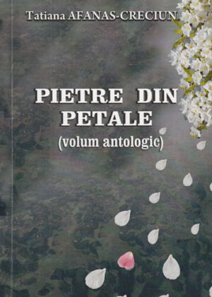 Pietre din petale - volum antologic (Tatiana Afanas-Creciun)