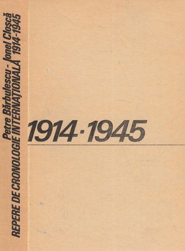 Repere de cronologie internationala 1914-1945 (Petre Barbulescu, Ionel Closca) Repere de cronologie internationala 1914-1945 (Petre Barbulescu, Ionel Closca)