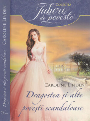 Dragostea si alte povesti scandaloase (Caroline Linden) colectia Iubiri de poveste
