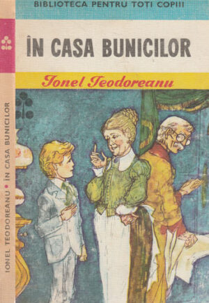 In casa bunicilor (Ionel Teodoreanu) - colectia Biblioteca pentru toti copiii, volum cartonat