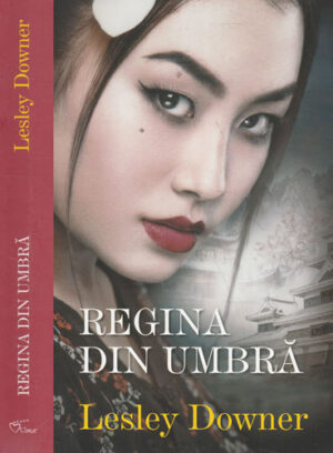 Regina din umbra (Lesley Downer) colectia Iubiri de poveste