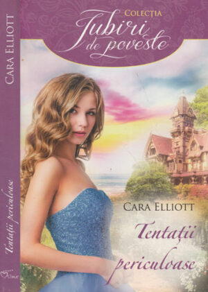 Tentatii periculoase (Cara Elliott) colectia Iubiri de poveste
