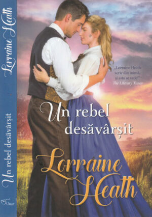 Un rebel desavarsit (Lorraine Heath) colectia Iubiri de poveste