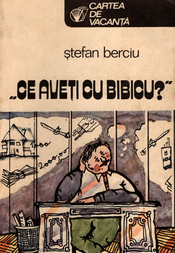 Ce aveti cu Bibicu? (Stefan Berciu) colectia Cartea de vacanta