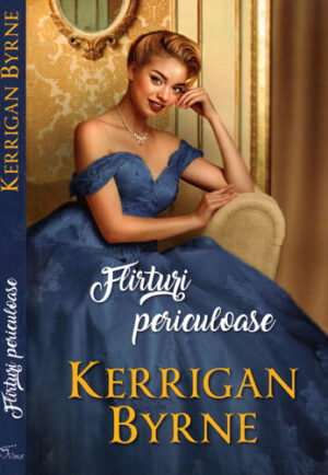 Flirturi periculoase (Kerrigan Byrne) colectia Iubiri de poveste