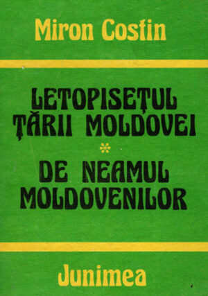 Letopisetul tarii Moldovei. De neamul Moldovenilor (Miron Costin)