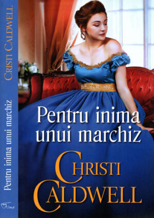 Pentru inima unui marchiz (Christi Caldwell) colectia Iubiri de poveste