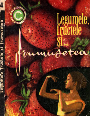 Legumele si fructele si… frumusetea (Mariana Ionescu) colectia Caleidoscop