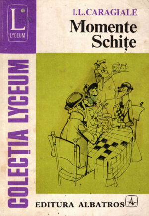 Momente. Schite (Ion Luca Caragiale) colectia Lyceum