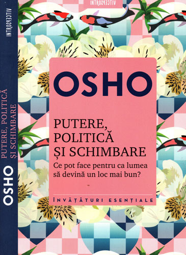 Putere politica si schimbare - ce pot face pentru ca lumea sa devina un loc mai bun? (Osho) colectia Introspectiv Putere politica si schimbare - ce pot face pentru ca lumea sa devina un loc mai bun? (Osho) colectia Introspectiv