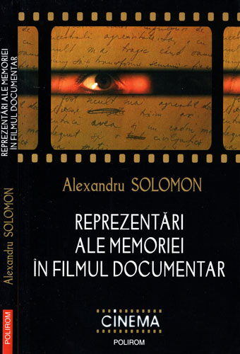 Reprezentari ale memoriei in filmul documentar (Alexandru Solomon) colectia Cinema Reprezentari ale memoriei in filmul documentar (Alexandru Solomon) colectia Cinema