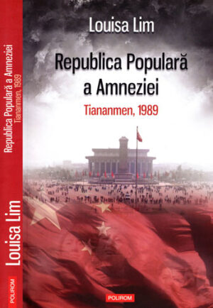 Republica Populara a Amneziei - Tiananmen 1989 (Louisa Lim)
