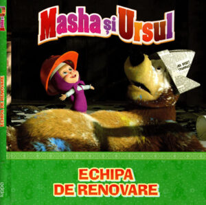 Echipa de renovare (Elena-Anca Coman) seria Masha si ursul