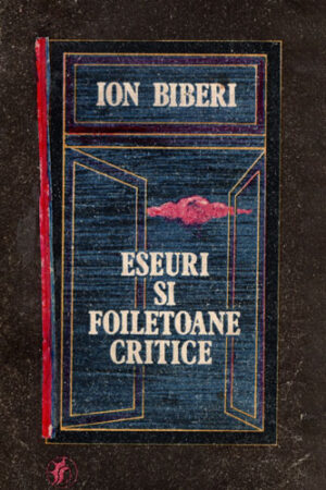 Eseuri si foiletoane critice (Ion Biberi)