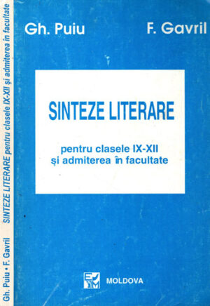Sinteze literare pentru clasele IX-XII si admiterea in facultate (Gh. Puiu, F. Gavril)