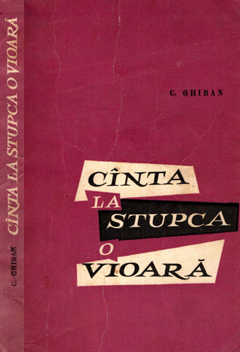 Canta la Stupca o vioara - viata compozitorului Ciprian Porumbescu - editia a IV-a (C. Chiban)