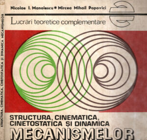 Structura, cinematica, cinetostatica si dinamica mecanismelor (Nicoale I. Manolescu, Mircea Mihail Popovici)