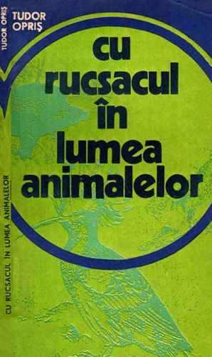 Cu rucsacul in lumea animalelor (Tudor Opris)