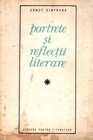 Portrete si reflectii literare (Constantin Ciopraga)