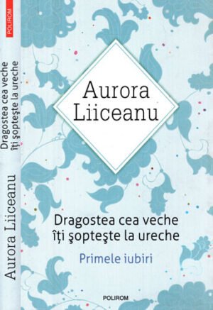 Dragostea cea veche iti sopteste in ureche (Aurora Liiceanu)