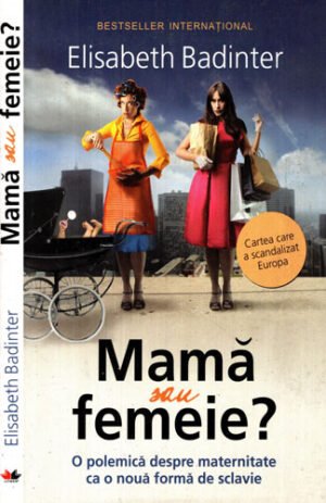 Mama sau femeie? (Elisabeth Badinter)