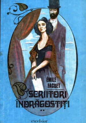 Scriitori indragostiti vol. II (Emile Faguet)