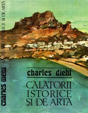 Calatorii istorice si de arta (Charles Diehl)