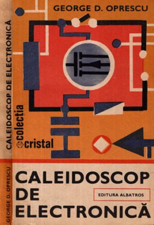 Caleidoscop de electronica (George D. Oprescu) colectia Cristal