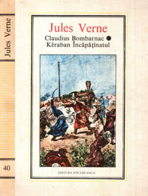 Claudius Bombarnac. Keraban Incapatinatul (Jules Verne) editura Ion Creanga nr. 40, stare buna