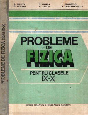 Probleme de fizica pentru clasele IX-X (Anatolie Hristev, Dorin Borsan, Dumitru Manda)