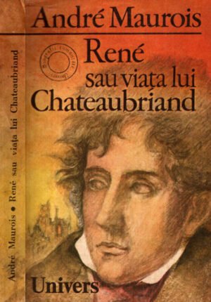 Rene sau viata lui Chateaubriand (Andre Maurois)