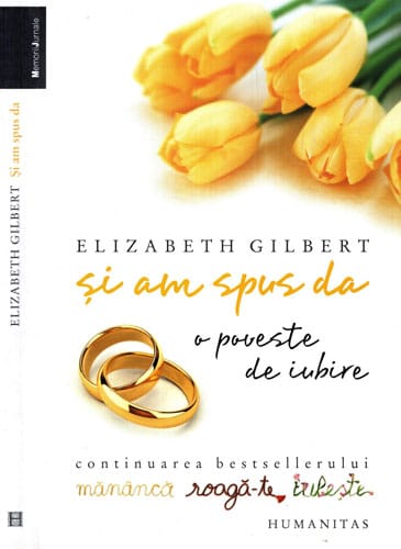 Si am spus da - o poveste de iubire (Elizabeth Gilbert) colectia Memorii Jurnale Si am spus da - o poveste de iubire (Elizabeth Gilbert) colectia Memorii Jurnale