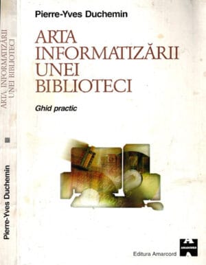 Arta informatizarii unei biblioteci - ghid practic (Pierre-Yves Duchemin)