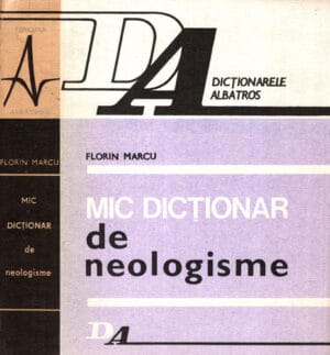 Mic dictionar de neologisme (Florin Marcu) colectia Dictionarele Albatros
