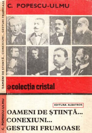 Oameni de stiinta... Conexiuni... Gesturi frumoase (C. Popescu-Ulmu) colectia Cristal