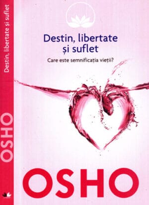 Destin, libertate si suflet - care este semnificatia vietii? (Osho)