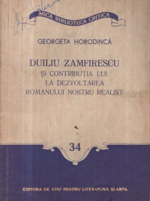 Duiuliu Zamfirescu si contributia lui la dezvoltarea romanului mnostru realist (Georgeta Horodinca) colectia Mica biblioteca critica