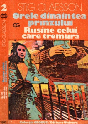 Orele dinaintea pranzului. Rusine celui care tremura (Stig Claesson) colectia Globus
