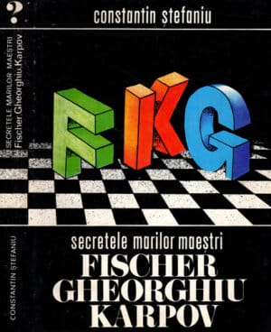 Secretele marilor maestri Fischer, Gheorghiu, Karpov (Constantin Stefaniu)