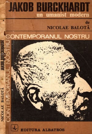 Jakob Burckhardt - un umanist modern (Nicolae Balota) colectia Contemporanul nostru