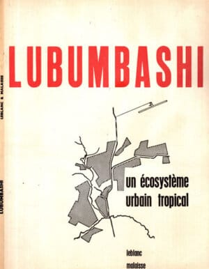 Lubumbashi - un ecosysteme urbain tropical (Michel Leblanc, Francois Malaisse)