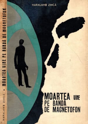 Moartea vine pe banda de magnetofon - roman (Haralamb Zinca)