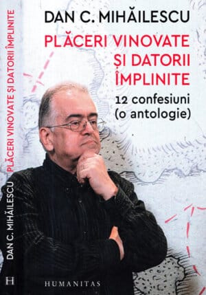 Placeri vinovate si datorii implinite - 12 confesiuni, o antologie (Dan C. Mihailescu)