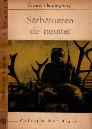 Sarbatoarea de neuitat - nuvele (Ernest Hemingway) colectia Meridiane