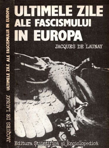 Ultimele zile ale fascismului in Europa (Jacques de Launay) editie cartonata Ultimele zile ale fascismului in Europa (Jacques de Launay) editie cartonata