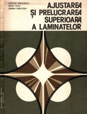 Ajustarea si prelucrarea superioara a laminatelor (Cristian Radulescu, Mihai Gutu, Serban Derlogea)
