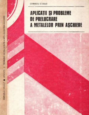 Aplicatii si probleme de prelucrare a metalelor prin aschiere (Corneliu Dragut)